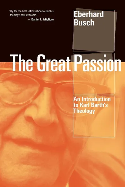 Обложка книги Great Passion. An Introduction to Karl Barth's Theology, Eberhard Busch, William H Rader