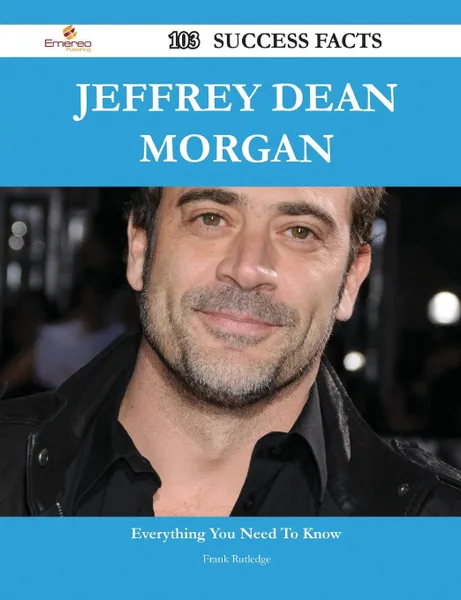 Обложка книги Jeffrey Dean Morgan 103 Success Facts - Everything You Need to Know about Jeffrey Dean Morgan, Frank Rutledge