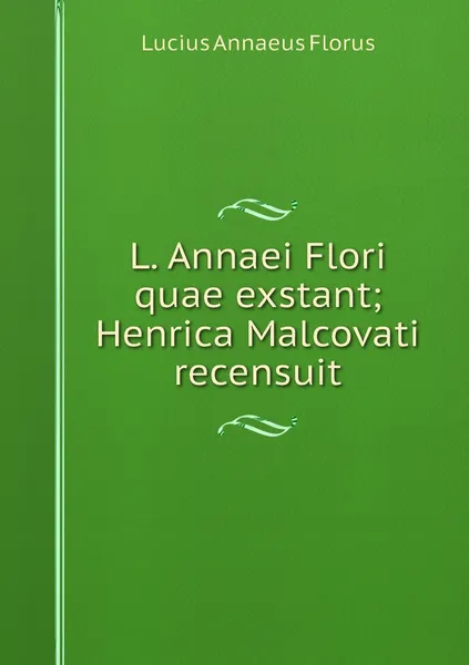 Обложка книги L. Annaei Flori quae exstant; Henrica Malcovati recensuit, Lucius Annaeus Florus