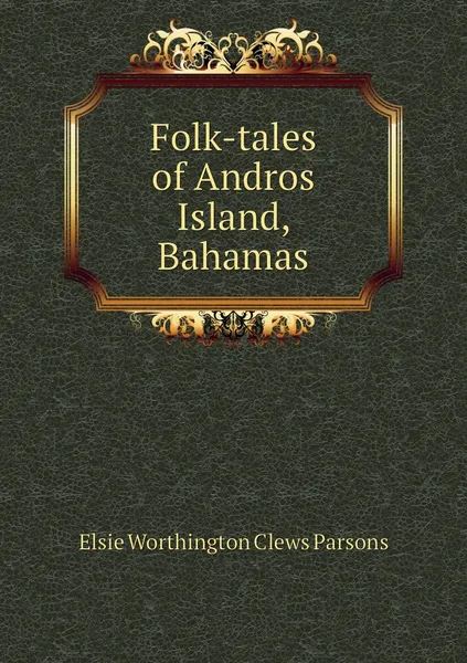 Обложка книги Folk-tales of Andros Island, Bahamas, Elsie Worthington Clews Parsons