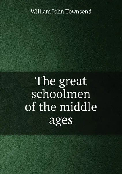 Обложка книги The great schoolmen of the middle ages, William John Townsend