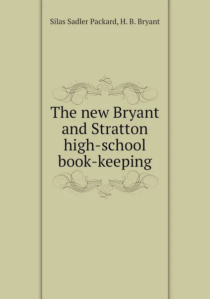 Обложка книги The new Bryant and Stratton high-school book-keeping, Silas Sadler Packard, H. B. Bryant