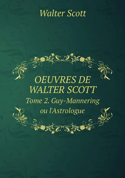 Обложка книги OEUVRES DE WALTER SCOTT. Tome 2. Guy-Mannering ou l'Astrologue, A.J. B. Defauconpret, Scott Walter