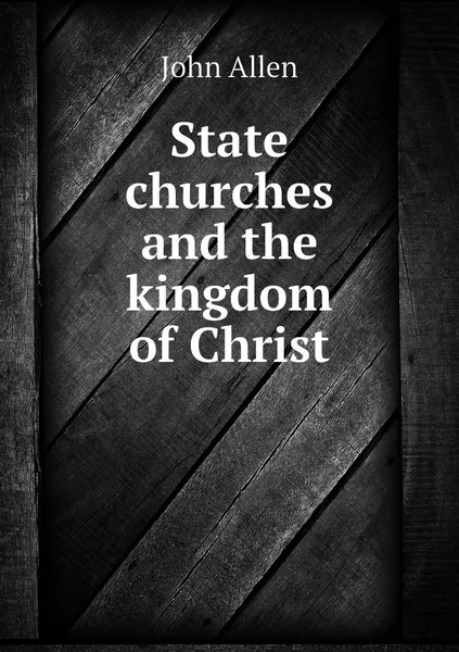 Обложка книги State churches and the kingdom of Christ, John Allen
