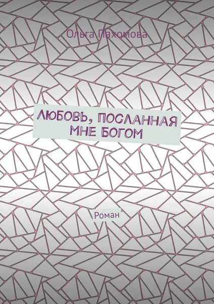 Обложка книги Любовь, посланная мне Богом, Ольга Пахомова