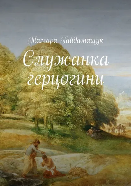 Обложка книги Служанка герцогини, Тамара Гайдамащук