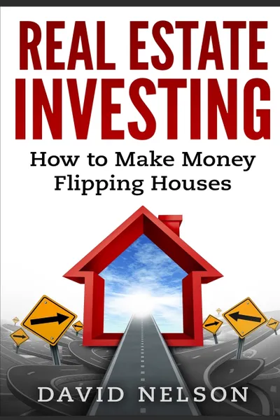 Обложка книги Real Estate Investing. How to Make money Flipping Houses, David Nelson