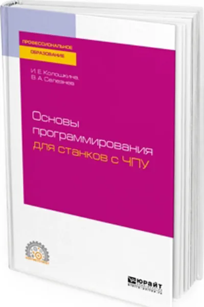 Обложка книги Основы программирования для станков с ЧПУ. Учебное пособие для СПО, Колошкина Инна Евгеньевна, Селезнев Владимир Аркадьевич