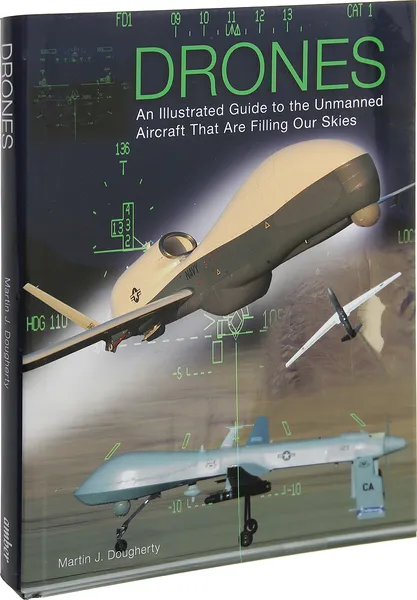 Обложка книги Drones: An Illustrated Guide to the Unmanned Aircraft That are Filling Our Skies, Догерти Мартин Дж.