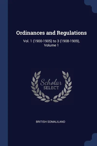 Обложка книги Ordinances and Regulations. Vol. 1 (1900-1905) to 3 (1908-1909), Volume 1, British Somaliland