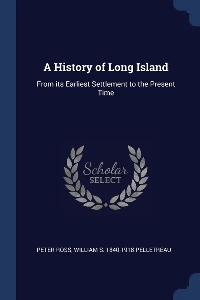 Обложка книги A History of Long Island. From its Earliest Settlement to the Present Time, Peter Ross, William S. 1840-1918 Pelletreau