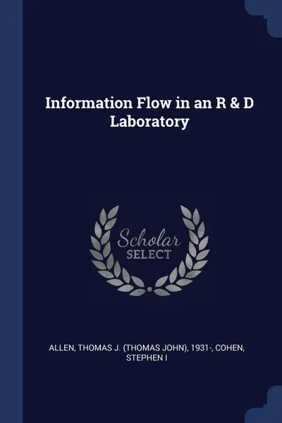 Обложка книги Information Flow in an R & D Laboratory, Thomas J. 1931- Allen, Stephen Cohen