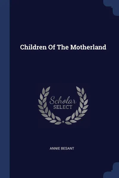 Обложка книги Children Of The Motherland, Annie Besant