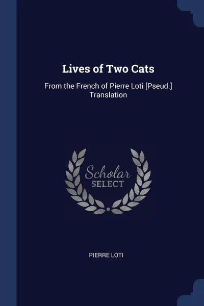 Обложка книги Lives of Two Cats. From the French of Pierre Loti .Pseud.. Translation, Pierre Loti