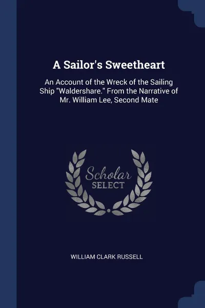 Обложка книги A Sailor's Sweetheart. An Account of the Wreck of the Sailing Ship 