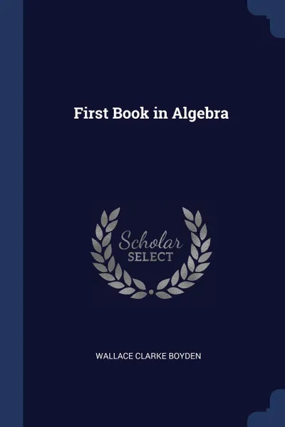 Обложка книги First Book in Algebra, Wallace Clarke Boyden