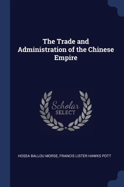 Обложка книги The Trade and Administration of the Chinese Empire, Hosea Ballou Morse, Francis Lister Hawks Pott