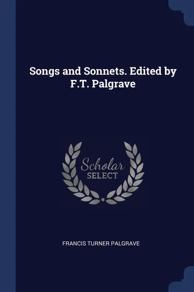 Обложка книги Songs and Sonnets. Edited by F.T. Palgrave, Francis Turner Palgrave