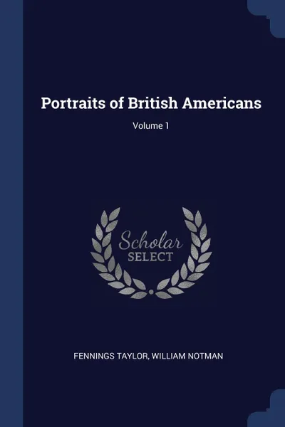 Обложка книги Portraits of British Americans; Volume 1, Fennings Taylor, William Notman