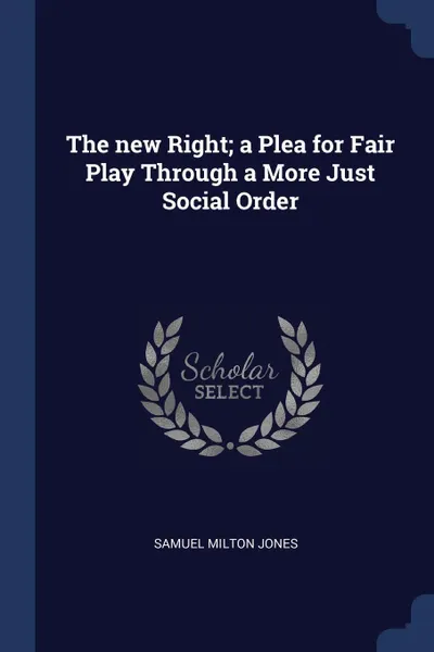 Обложка книги The new Right; a Plea for Fair Play Through a More Just Social Order, Samuel Milton Jones