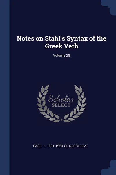 Обложка книги Notes on Stahl's Syntax of the Greek Verb; Volume 29, Basil L. 1831-1924 Gildersleeve