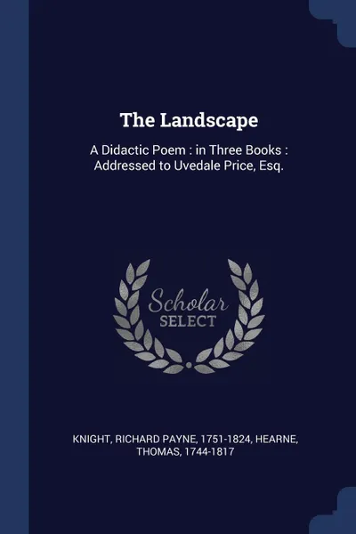 Обложка книги The Landscape. A Didactic Poem : in Three Books : Addressed to Uvedale Price, Esq., Hearne Thomas 1744-1817