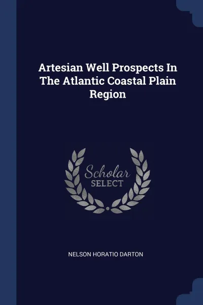 Обложка книги Artesian Well Prospects In The Atlantic Coastal Plain Region, Nelson Horatio Darton