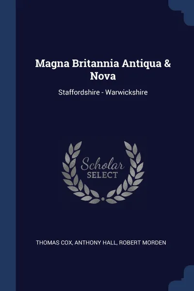 Обложка книги Magna Britannia Antiqua & Nova. Staffordshire - Warwickshire, Thomas Cox, Anthony Hall, Robert Morden