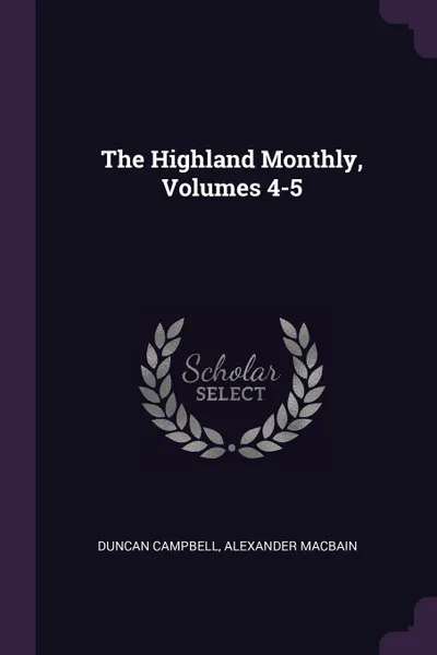 Обложка книги The Highland Monthly, Volumes 4-5, Duncan Campbell, Alexander Macbain