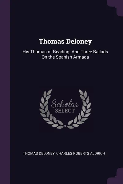 Обложка книги Thomas Deloney. His Thomas of Reading: And Three Ballads On the Spanish Armada, Thomas Deloney, Charles Roberts Aldrich