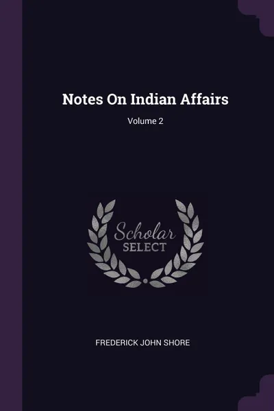 Обложка книги Notes On Indian Affairs; Volume 2, Frederick John Shore