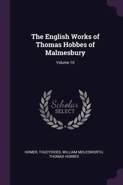 Обложка книги The English Works of Thomas Hobbes of Malmesbury; Volume 10, Homer, Thucydides, William Molesworth