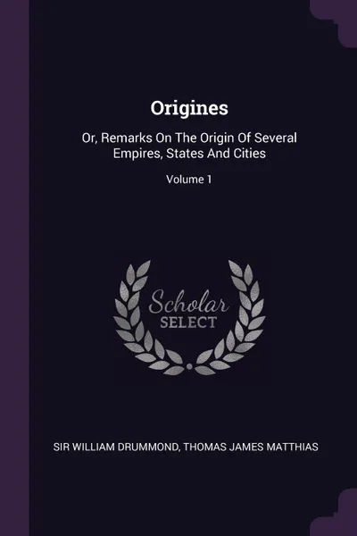 Обложка книги Origines. Or, Remarks On The Origin Of Several Empires, States And Cities; Volume 1, Sir William Drummond