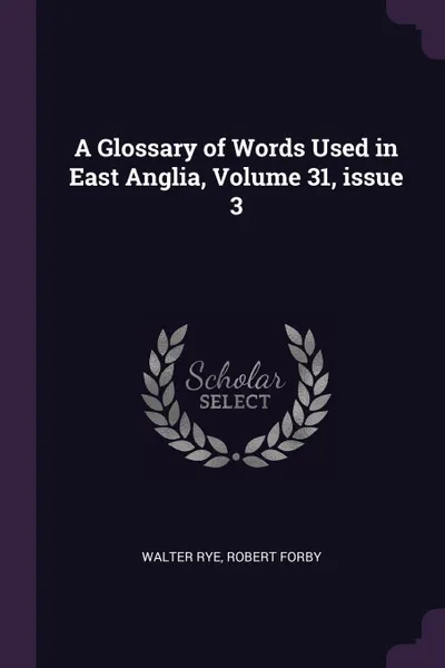 Обложка книги A Glossary of Words Used in East Anglia, Volume 31, issue 3, Walter Rye, Robert Forby