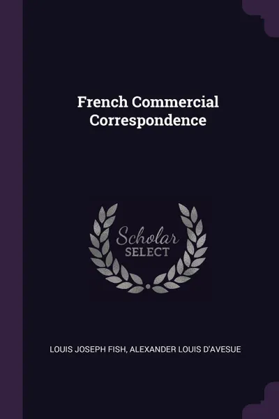 Обложка книги French Commercial Correspondence, Louis Joseph Fish, Alexander Louis D'Avesue