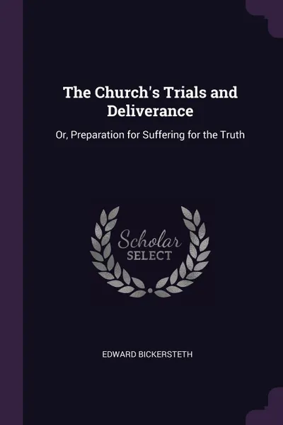 Обложка книги The Church's Trials and Deliverance. Or, Preparation for Suffering for the Truth, Edward Bickersteth