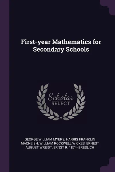 Обложка книги First-year Mathematics for Secondary Schools, George William Myers, Harris Franklin MacNeish, William Rockwell Wickes