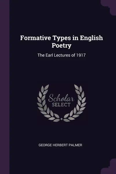 Обложка книги Formative Types in English Poetry. The Earl Lectures of 1917, George Herbert Palmer