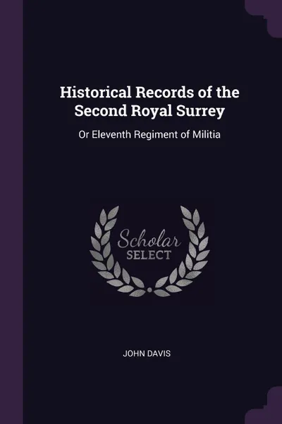 Обложка книги Historical Records of the Second Royal Surrey. Or Eleventh Regiment of Militia, John Davis