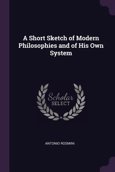 Обложка книги A Short Sketch of Modern Philosophies and of His Own System, Antonio Rosmini