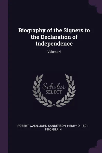 Обложка книги Biography of the Signers to the Declaration of Independence; Volume 4, Robert Waln, John Sanderson, Henry D. 1801-1860 Gilpin