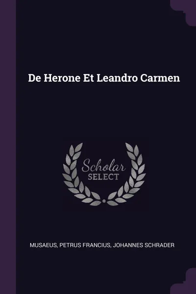 Обложка книги De Herone Et Leandro Carmen, Petrus Francius, Johannes Schrader