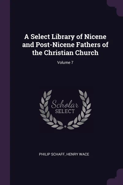 Обложка книги A Select Library of Nicene and Post-Nicene Fathers of the Christian Church; Volume 7, Philip Schaff, Henry Wace