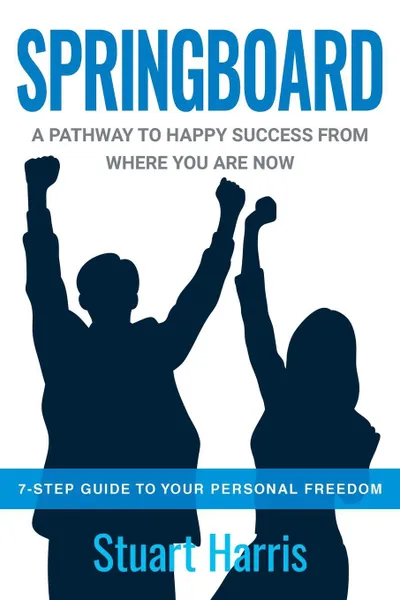 Обложка книги Springboard. A pathway to happy success from where you are now, Stuart G Harris