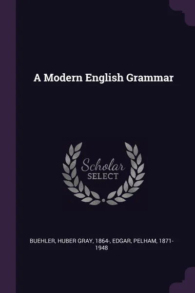 Обложка книги A Modern English Grammar, Huber Gray Buehler, Pelham Edgar