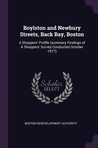 Обложка книги Boylston and Newbury Streets, Back Bay, Boston. A Shoppers' Profile (summary Findings of A Shoppers' Survey Conducted October 1977), Boston Redevelopment Authority