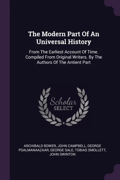 Обложка книги The Modern Part Of An Universal History. From The Earliest Account Of Time. Compiled From Original Writers. By The Authors Of The Antient Part, Archibald Bower, John Campbell, George Psalmanaazaar