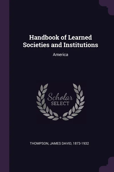 Обложка книги Handbook of Learned Societies and Institutions. America, James David Thompson