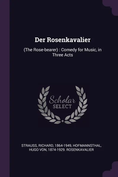 Обложка книги Der Rosenkavalier. (The Rose-bearer) : Comedy for Music, in Three Acts, Richard Strauss, Hugo von Hofmannsthal