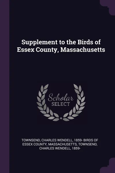 Обложка книги Supplement to the Birds of Essex County, Massachusetts, Charles Wendell Townsend